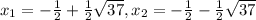 x_{1} =-\frac{1}{2} +\frac{1}{2} \sqrt{37},x_{2} =-\frac{1}{2} -\frac{1}{2} \sqrt{37}