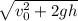 \sqrt{ v_{0}^{2} +2gh}