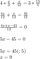 4 * \frac{x}{3} + \frac{x}{12} = 3 * \frac{15}{4} \\\\\frac{4x}{12} + \frac{x}{12} = \frac{45}{12} \\\\\frac{4x+x-45}{12} = 0\\\\5x-45 = 0\\\\5x = 45(:5)\\x = 9