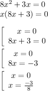 8x^2 + 3x = 0\\x(8x + 3) = 0\\\\\left[\begin{array}{cc}x = 0\\8x +3 = 0\end{array}\right\\\\\left[\begin{array}{cc}x = 0\\8x = -3\end{array}\right\\\\\left[\begin{array}{cc}x = 0\\x = \frac{-3}{8} \end{array}\right