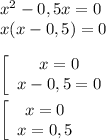 x^2 - 0,5x = 0\\x (x - 0,5) = 0\\\\\left[\begin{array}{cc}x = 0\\x -0,5 = 0\end{array}\right\\\\\left[\begin{array}{cc}x = 0\\x = 0,5\end{array}\right