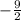 - \frac{9}{2}