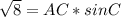 \sqrt{8} =AC*sinC