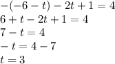 - ( - 6 - t) - 2t + 1 = 4 \\ 6 + t - 2t + 1 = 4 \\ 7 - t = 4 \\ - t = 4 - 7 \\ t = 3