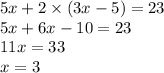 5x + 2 \times (3x - 5) = 23 \\ 5x + 6x - 10 = 23 \\ 11x = 33 \\ x = 3