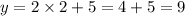 y = 2 \times 2 + 5 = 4 + 5 = 9