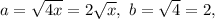 a=\sqrt{4x}=2\sqrt{x},\ b=\sqrt{4}=2,