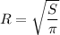 R=\sqrt{\dfrac{S}{\pi} }