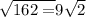 \sqrt{162 =} 9 \sqrt{2}