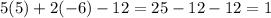 5(5) + 2( - 6) - 12 = 25 - 12 - 12 = 1