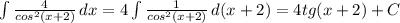 \int {\frac{4}{cos^2(x + 2)}} \, dx = 4 \int {\frac{1}{cos^2(x + 2)}} \, d(x + 2) = 4tg(x + 2) + C