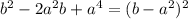 b {}^{2} - 2a {}^{2} b + a {}^{4} = (b - {a}^{2} ) {}^{2}