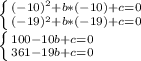 \left \{ {{(-10)^2+b*(-10)+c=0} \atop {(-19)^2+b*(-19)+c=0}} \right.\\\left \{ {{100-10b+c=0} \atop {361-19b+c=0}} \right.