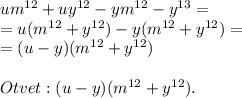 um^{12}+uy^{12}-ym^{12}-y^{13}=\\=u(m^{12}+y^{12})-y(m^{12}+y^{12})=\\=(u-y)(m^{12}+y^{12})\\\\Otvet:(u-y)(m^{12}+y^{12}).