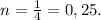 n=\frac{1}{4} =0,25.