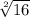 \sqrt[2]{16}