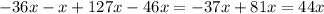 - 36x - x + 127x - 46x = - 37x + 81x = 44x