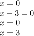 x = 0 \\ x - 3 = 0 \\ x = 0 \\ x = 3