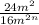 \frac{24 {m}^{2} }{ {16m}^{2n} }