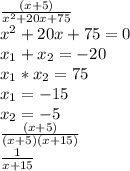 \frac{(x+5)}{x^{2}+20x+75 } \\x^{2}+20x+75=0\\x_{1}+x_{2}=-20\\x_{1}*x_{2}=75\\x_{1}=-15\\x_{2}=-5\\\frac{(x+5)}{(x+5)(x+15)}\\\frac{1}{x+15}