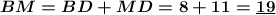 \boldsymbol{BM=BD+MD=8+11=\underline{19}}