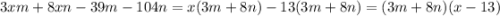 3xm+8xn-39m-104n=x(3m+8n)-13(3m+8n)=(3m+8n)(x-13)