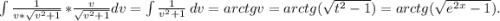 \int\limits {\frac{1}{v*\sqrt{v^{2} +1} } } \,*\frac{v}{\sqrt{v^{2} +1} } dv =\int\limits {\frac{1}{v^{2}+1 } } \, dv =arctgv=arctg(\sqrt{t^{2}-1 } )=arctg(\sqrt{e^{2x} -1} ).
