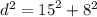 {d}^{2} = {15}^{2} + {8}^{2}