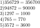 1)356729=356700\\2)94872=90000\\3)1297=1000\\4)765=770\\5)3572=3600\\