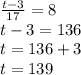 \frac{t - 3}{17} = 8 \\ t - 3 = 136 \\ t = 136 + 3 \\ t = 139