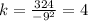 k = \frac{324}{-9^{2} } = 4