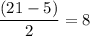 \dfrac{(21-5)}{2}=8