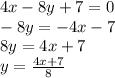 4x - 8y + 7 = 0 \\ - 8y = - 4x - 7 \\ 8y = 4 x + 7 \\ y = \frac{4x + 7}{8}