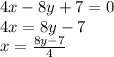 4x - 8y + 7 = 0 \\ 4x = 8y - 7 \\ x = \frac{8y - 7}{4}