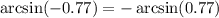 \arcsin( - 0.77) = - \arcsin(0.77)