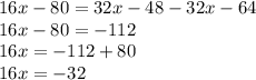 16x - 80 = 32x - 48 - 32x - 64 \\ 16x - 80 = - 112 \\ 16x = - 112 + 80 \\ 16x = - 32