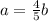 a=\frac{4}{5}b