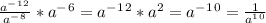 \frac{a^-^1^2}{a^-^8} * a^-^6 = a^-^1^2*a^2=a^-^1^0 = \frac{1}{a^1^0}