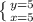 \left \{ {{y=5} \atop {x=5}} \right.