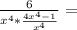 \frac{6}{x^{4} * \frac{4x^{4} - 1 }{x^{4}} } =