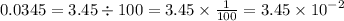 0.0345 = 3.45 \div 100 = 3.45 \times \frac{1}{100} = 3.45 \times {10}^{ - 2}