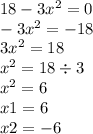 18 - 3x {}^{2} = 0 \\ - 3x {}^{2} = - 18 \\ 3x {}^{2} = 18 \\ x {}^{2} = 18 \div 3 \\ x {}^{2} = 6 \\ x1= 6 \\ x2 = - 6