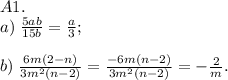 A1.\\a)\;\frac{5ab}{15b}=\frac a3;\\\\b)\;\frac{6m(2-n)}{3m^2(n-2)}=\frac{-6m(n-2)}{3m^2(n-2)}=-\frac2m.