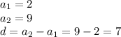 a_{1}=2\\a_{2}=9\\d=a_{2}-a_{1}=9-2=7