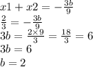 x1 + x2 = - \frac{3b}{9} \\ \frac{2}{3} = - \frac{3b}{9} \\ 3b = \frac{2 \times 9}{3} = \frac{18}{3} = 6 \\ 3b = 6 \\ b = 2