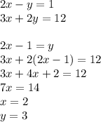 2x - y = 1 \\ 3x + 2y = 12 \\ \\ 2x - 1 = y \\3x + 2(2x - 1) = 12 \\ 3x + 4x + 2 = 12 \\ 7x = 14 \\ x = 2 \\ y = 3