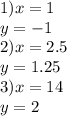 1) x = 1 \\ y = - 1 \\ 2)x = 2.5 \\ y = 1.25 \\ 3)x = 14 \\ y = 2