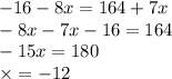 - 16 - 8x = 164 + 7x \\ - 8x - 7x - 16 = 164 \\ - 15x = 180 \\ \times = - 12