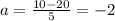 a=\frac{10-20}{5} =-2