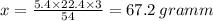 x = \frac{5.4 \times 22.4 \times 3}{54} = 67.2 \: gramm